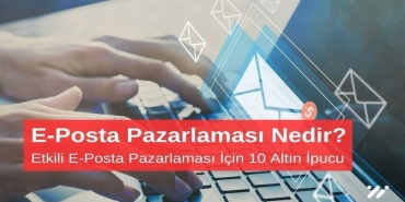 E-Posta Pazarlaması Nedir Etkili E-Posta Pazarlaması için 10 Altın İpucu