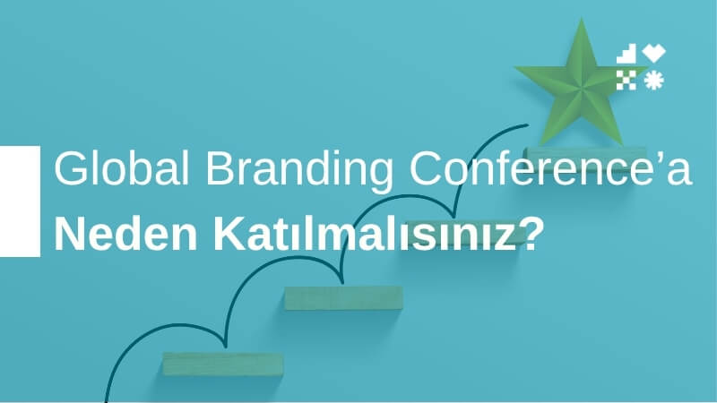 Global Branding Conference’a Neden Katılmalısınız?