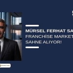 Mürsel Ferhat Sağlam, Franchise Market Talks’ta Sahne Alıyor!